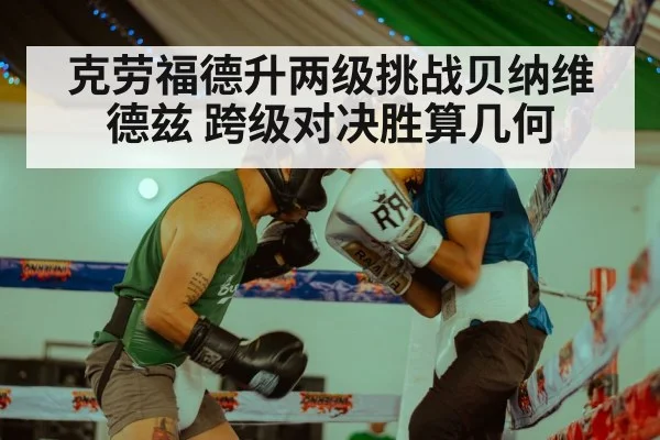 克劳福德升两级挑战贝纳维德兹 跨级对决胜算几何