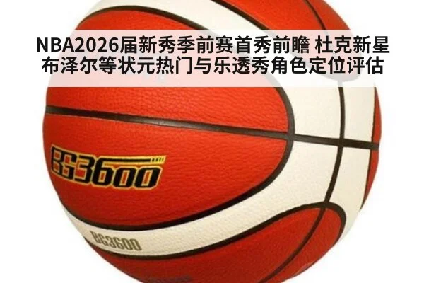 NBA2026届新秀季前赛首秀前瞻 杜克新星布泽尔等状元热门与乐透秀角色定位评估