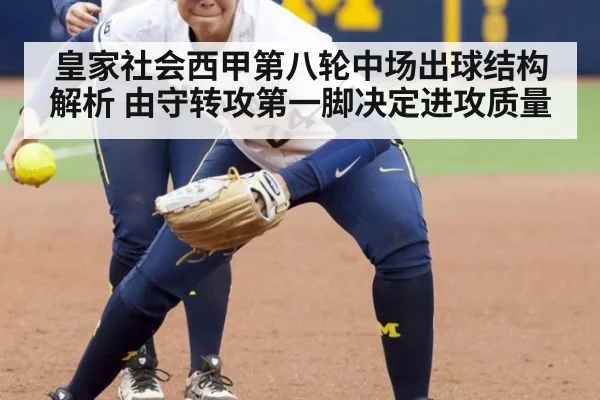 皇家社会西甲第八轮中场出球结构解析 由守转攻第一脚决定进攻质量